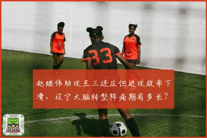 赵继伟助攻王三连庄但进攻效率下滑，辽宁大脑转型阵痛期有多长？