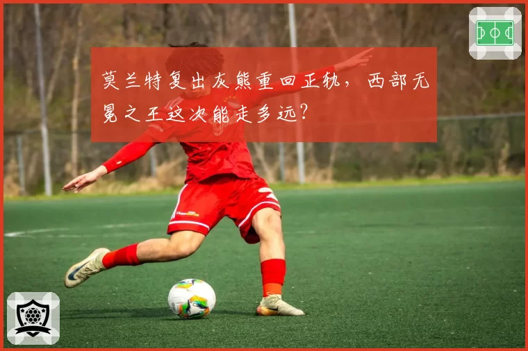莫兰特复出灰熊重回正轨，西部无冕之王这次能走多远？