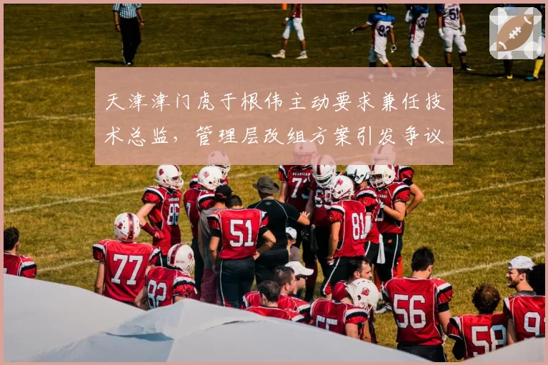 天津津门虎于根伟主动要求兼任技术总监，管理层改组方案引发争议